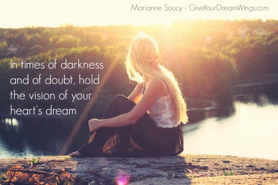 Hold the vision of your heart's dream - Give Your Dream Wings Marianne Soucy